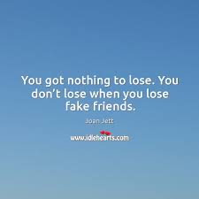Fake people and friends quotes. You Got Nothing To Lose You Don T Lose When You Lose Fake Friends Idlehearts