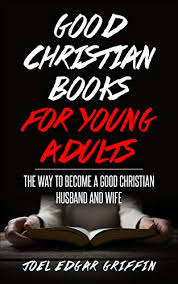 Improving your religious self is an important part of becoming a more faithful person. Good Christian Books For Young Adults The Way To Become A Good Christian Husband And Wife Ebook Griffin Joel Edgar Amazon In Kindle Store