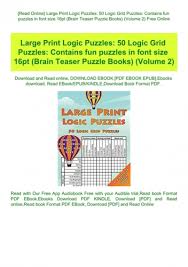 Nonograms, also known as hanjie or griddlers, are picture logic puzzles in which cells in a grid must be colored or left blank according to numbers at the side of the grid to reveal a hidden picture. Read Online Large Print Logic Puzzles 50 Logic Grid Puzzles Contains Fun Puzzles In Font Size 16pt Brain Teaser Puzzle Books Volume 2 Free Online
