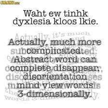 What Dyslexia Actually Looks Feels Like Cracked Com How Many Times Do I Need To Re Read It Before You Teacher See Tha Dyslexia Dyslexics Abstract Words