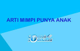 Check spelling or type a new query. Arti Mimpi Punya Anak Menurut Primbon Dan Psikolog