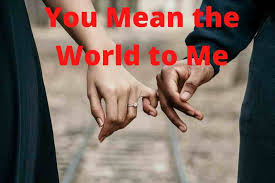 What i wanna be without. 50 Best You Mean The World To Me Quotes Good Morning Love Quotes