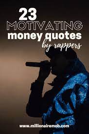 Maybe you would like to learn more about one of these? 23 Money Quotes By Rappers To Keep You Motivated
