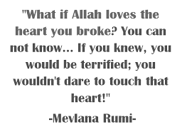 What If Allah Loves The Heart You Broke You Can Not Know If You Knew You Would Be Terrified You Wouldn T Dare To Touch Tha Allah Love Rumi Allah Loves You