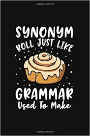 Bubaone/getty images a synonym is a word having the same or nearly the same meaning as another word in certain contexts. Amazon Com Synonym Roll Just Like Grammar Used To Make Perfect Notebook Gift For Synonym Roll Book Lover Bookworm Gift Grammar Vocabulary Punctuation Bibliophile Teacher Bella Canvas 9781675161142 Publisher Blank Journal Studio Books