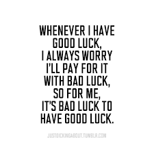 Whereas, the psychologists who have studied th bad luck give a complicated answer. Just Dicking About