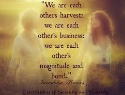 We Are Each Others Harvest We Are Each Other S Business We Are Each Other S Magnitude And Bond Gwendolyn Brooks Bond Serenity Friendship