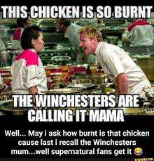 Well May I Ask How Burnt Is That Chicken Cause Last I Recall The Winchesters Mum Weii Supernatural Fans Get It C Well May I Ask How Burnt Is That Chi