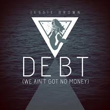 And in the morning, when i rise, you bring a tear of joy to my eyes and tell me everything is gonna be alright. Debt We Ain T Got No Money Song By Jessie Brown Spotify