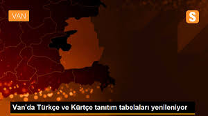 Van Da Turkce Ve Kurtce Tanitim Tabelalari Yenileniyor Son Dakika