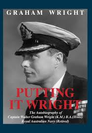 Putting It Wright: The Autobiography of Captain Walter Graham Wright (K.M.)  B.A.(Hons) Royal Australian Navy (Retired) (Hardcover)