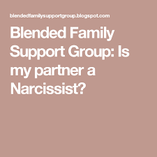 Blended Family Support Group Is My Partner A Narcissist Family Support Narcissist Partners