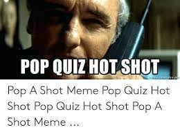 Melbourne comedian, michael williams, invites other comedians back to his house to play his demented movie trivia games. Pop Quiz Hotshot Meme Quiz