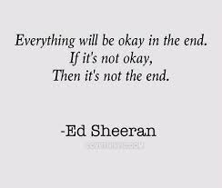 Everything Will Be Okay In The End Ed Sheeran Quotes Quotes To Live By Words