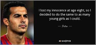 Pedro Quote I Lost My Innocence At Age Eight So I Decided