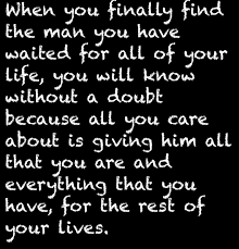You Are The One You Ve Been Waiting For All Of Your Life I Only Waited For A Short Time But I Had Him The One I Was Waiting For And Just As Unexpectedly He Was Taken From Me Y Love Quotes Quotes Romantic