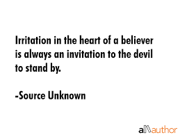 Please enjoy these quotes about irritations and friendship from my collection of friendship quotes. Irritation In The Heart Of A Believer Is Quote