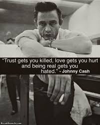 Enjoy the best johnny cash quotes at brainyquote. Trust Gets You Killed Johnny Cash Breakbrunch
