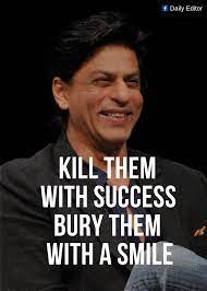 Kill Them With Success Bury Them With A Smile Success Motivation Motivationalquotes Quotes Shahrukhkhan Sr Remember Quotes Bollywood Quotes Guru Quotes