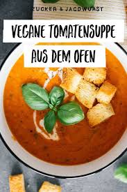 Tomatensuppe Aus Dem Ofen Mit Knusprigen Krauter Croutons Rezept Ofentomaten Tomaten Suppe Rosttomaten
