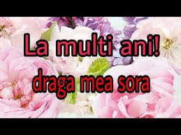 Îţi doresc să sărbătoreşti ziua de naștere alături de cei dragi și să obții multă energie pozitivă de la ei. La Multi Ani Draga Mea Sora Youtube
