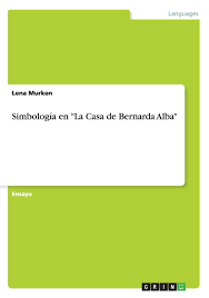 Resumen del libro la casa de bernarda alba * tema principal y temas secundarios: Simbologia En La Casa De Bernarda Alba Amazon Es Murken Lena Libros