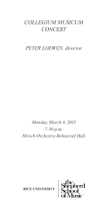 COLLEGIUM MUSICUM CONCERT PETER LOEWEN, director Monday, March 4, 2013 7:30  p.m. Hirsch Orchestra Rehearsal Hall