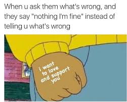 You Just Have To Say That You Re Fine But You Re Not Really Fine Meme 21 Memes To Send To Your Significant Other Funny Best Friend Memes Wholesome Memes Boyfriend Memes
