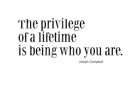 Image Result For The Privilege Of A Lifetime Is Being Who You Are Joseph Campbell Quotes Amazing Quotes Quotes To Live By