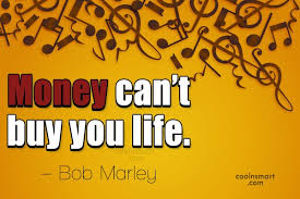 And when your goal is to earn an abundance of money, you must remember that the. Bob Marley Quote Money Can T Buy You Life Bob Marley Coolnsmart