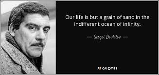 Maybe you would like to learn more about one of these? Sergei Dovlatov Quote Our Life Is But A Grain Of Sand In The