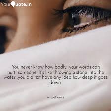 Show love and kindness to others because you'll never know if they really need it. You Never Know How Badly Quotes Writings By Weteyes Yourquote