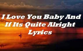 I Love You Baby And If Its Quite Alright Lyrics Songlyricsplace