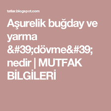 Asurelik Bugday Ve Yarma 39 Dovme 39 Nedir Mutfak Bilgileri Mutfak Bilgi Dovme