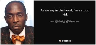 Maybe you would like to learn more about one of these? Michael K Williams Quote As We Say In The Hood I M A Stoop Kid