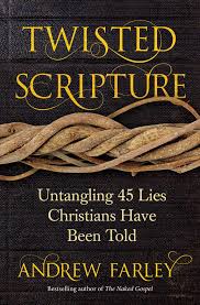 Twisted Scripture Untangling 45 Lies Christians Have Been Told Farley Andrew 9781621578116 Amazon Com Books
