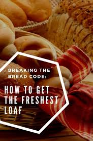 Breaking The Bread Code How To Get The Freshest Loaf