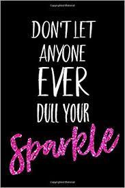 Gold glitter sparkle wall art, room decor, black stripes, typography poster diy instant download. Don T Let Anyone Ever Dull Your Sparkle Notebook Journal To Write In Lined Pages Inpirational Life Quote To Live By Blank Book 6 X 9 128 Pages Designs Posh Inspirational Amazon De