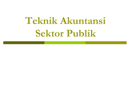 Tuntutan yang besar terhadap akuntabilitas publik berimplikasi pada manajemen publik untuk memberi informasi kepada publik, salah satunya adalah informasi akuntansi yang berupa laporan keuangan. Ppt Teknik Akuntansi Sektor Publik Powerpoint Presentation Free Download Id 4572758
