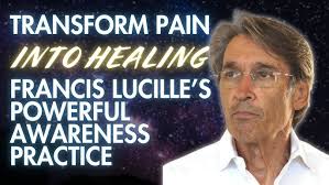 Transform Pain into Healing: Francis Lucille's Powerful Awareness Practice 