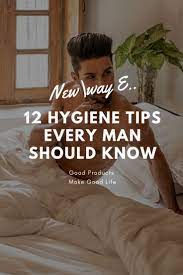 12 Hygiene Tips Every Man Should Know Men Health Tips Hygiene Men Style Tips