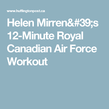 Helen Mirren S 12 Minute Royal Canadian Air Force Workout Workout Military Workout Helen Mirren