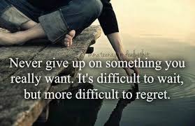 Never Give Up On Something You Really Want It S Difficult To Wait But More Difficult To Regret Inspirational Quotes Cute Quotes Words