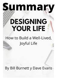 Buy this book on amazon (highly. Amazon Com Summary Designing Your Life How To Build A Well Lived Joyful Life 2016 Summary Based On The Author S Book Bill Burnett Y Dave Evans Ebook Robinson Timothy Kindle Store