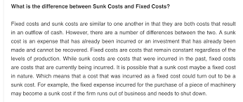 Businesses generally pay more attention to fixed and sunk costs than individual consumers as the numbers directly impact a company's profits. Differentiate Between Sunk Cost And Shut Down Cost Brainly In