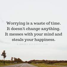 Worrying Quotes Worrying Is A Waste Of Time It Doesn T Change Anything It Messes With Your Mind And Steals Your Worry Quotes Life Lesson Quotes Lesson Quotes
