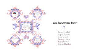 What Do Women Most Desire By Desiree Hatcher On Prezi Next