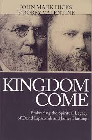 Kingdom Come: Embracing the Spiritual Legacy of David Lipscomb and James  Harding: John Mark Hicks, Bobby Valentine: 9780976779063: Amazon.com: Books