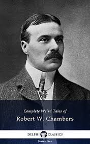 Complete Weird Tales of Robert W. Chambers by Robert W. Chambers