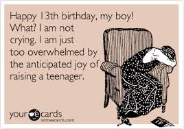 Keep calm and happy 13th birthday gif. Happy 13th Birthday My Boy What I Am Not Crying I Am Just Too Overwhelmed By The Anticipated Joy Of Raising A Teenager Birthday Ecard